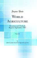 World Agriculture, Vol. 49: Situation and Outlook Report; September 1987 (Classic Reprint)
