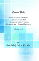 Sitzungsberichte und Abhandlungen der Naturwissenschaftlichen Gesellschaft Isis in Dresden: Jahrgang 1898 (Classic Reprint)