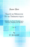Traité de Médecine Et de Thérapeutique, Vol. 10: Maladies des Nerfs Périphériques, Névroses, Maladies des Muscles (Classic Reprint)