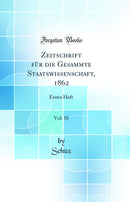 Zeitschrift für die Gesammte Staatswissenschaft, 1862, Vol. 18: Erstes Heft (Classic Reprint)