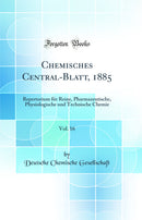 Chemisches Central-Blatt, 1885, Vol. 16: Repertorium für Reine, Pharmazeutische, Physiologische und Technische Chemie (Classic Reprint)