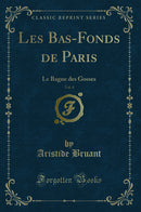 Les Bas-Fonds de Paris, Vol. 4: Le Bagne des Gosses (Classic Reprint)