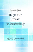 Raçe und Staat: Eine Untersuchung Über das Gesetz der Staatenbildung (Classic Reprint)