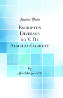 Escriptos Diversos do V. De Almeida-Garrett (Classic Reprint)