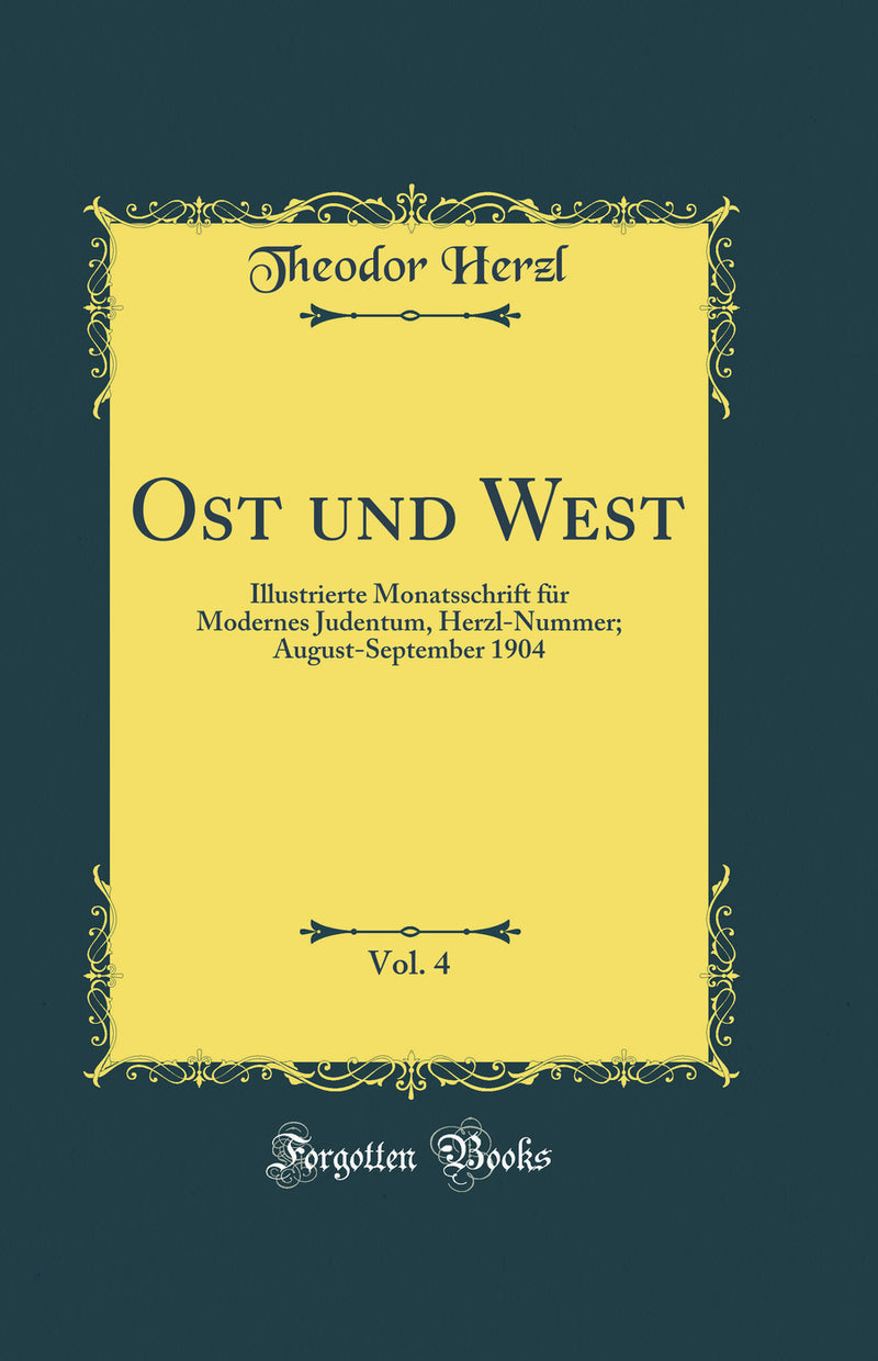 Ost und West, Vol. 4: Illustrierte Monatsschrift für Modernes Judentum, Herzl-Nummer; August-September 1904  (Classic Reprint)