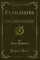 Futilitates, Vol. 2: Beiträge zur Volkskundlichen Erotik; Schwänke und Bauernerzählungen aus Nieder-Österreich (Classic Reprint)