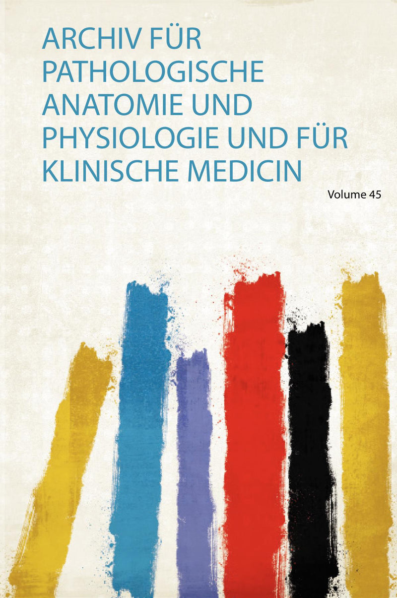 Archiv Für Pathologische Anatomie und Physiologie und Für Klinische Medicin Volume 45