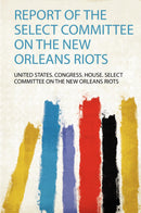 Report of the Select Committee on the New Orleans Riots 