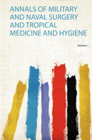 Annals of Military and Naval Surgery and Tropical Medicine and Hygiene Volume 1