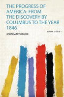 The Progress of America: from the Discovery by Columbus to the Year 1846 Volume 1, Issue 1