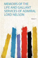 Memoirs of the Life and Gallant Services of Admiral Lord Nelson Volume 11