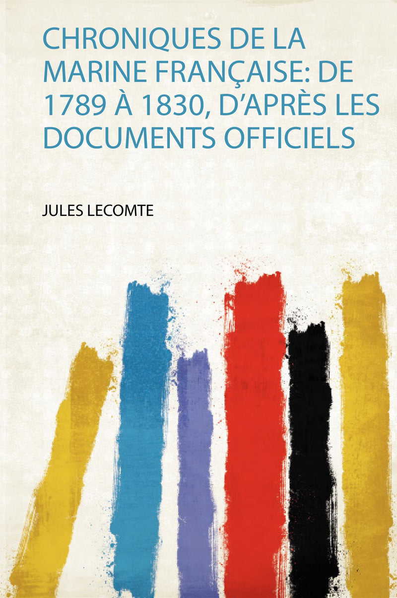 Chroniques De La Marine Française: De 1789 À 1830, D'après Les Documents Officiels 