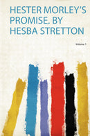 Hester Morley's Promise. by Hesba Stretton Volume 1