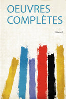 Oeuvres Complètes Volume 7