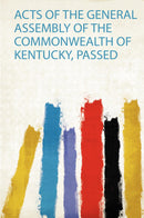 Acts of the General Assembly of the Commonwealth of Kentucky, Passed 