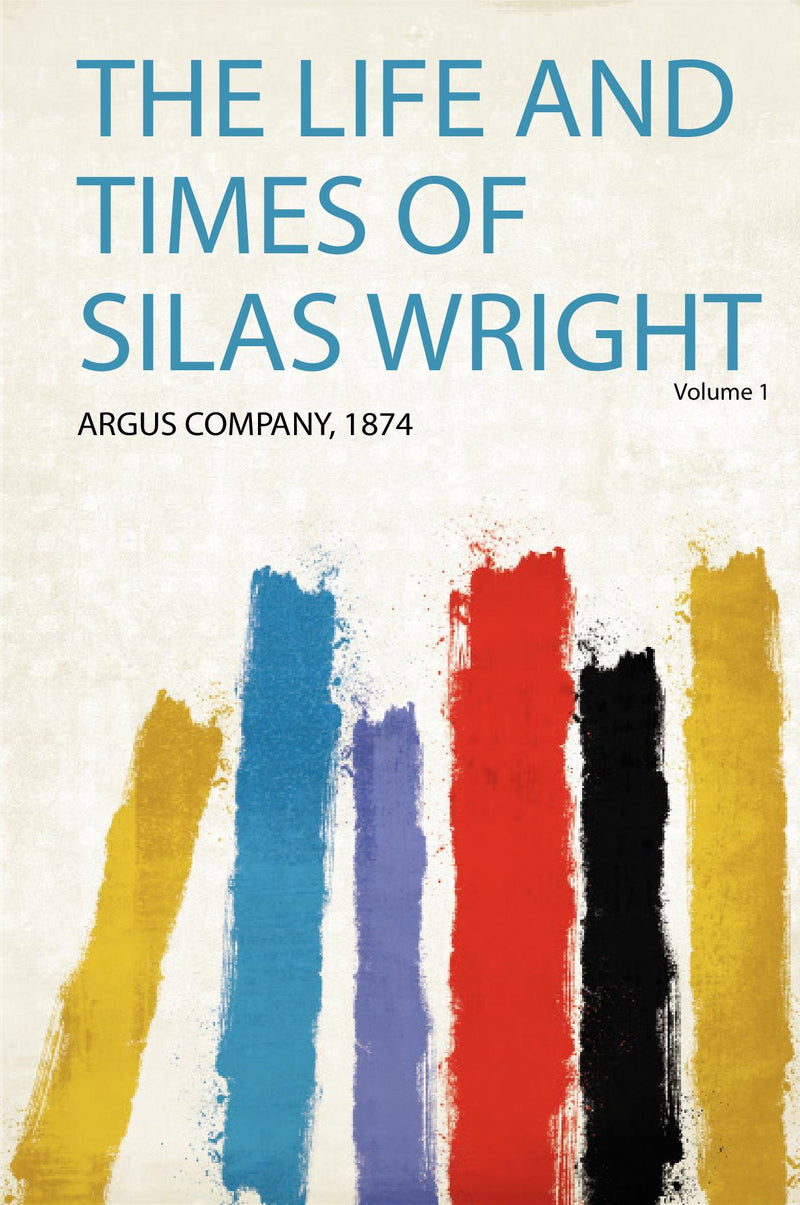 The Life and Times of Silas Wright Volume 1