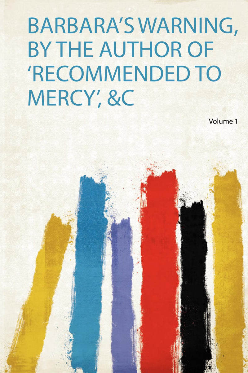 Barbara's Warning, by the Author of 'Recommended to Mercy', &C Volume 1
