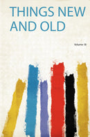 Things New and Old Volume 18