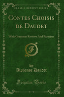 Contes Choisis de Daudet: With Grammar Reviews And Exercises (Classic Reprint)