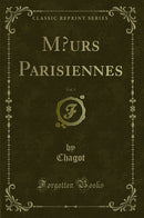 Mœurs Parisiennes, Vol. 1 (Classic Reprint)