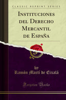 Instituciones del Derecho Mercantil de España (Classic Reprint)