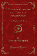 IL Figlio di Genoveffa e la Terribile Fine di Golo: Storia Degli Antichi Tempi (Classic Reprint)