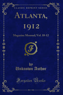 Atlanta, 1912: Magazine Mensual; Vol. 10-12 (Classic Reprint)