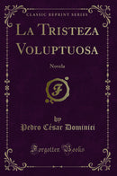 La Tristeza Voluptuosa: Novela (Classic Reprint)