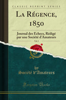 La Régence, 1850, Vol. 2: Journal des Échecs, Rédigé par une Société d'Amateurs (Classic Reprint)