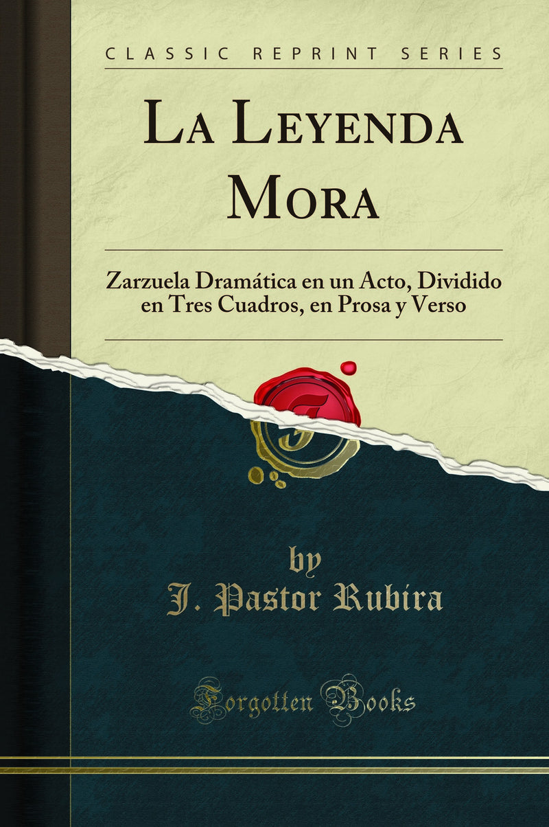 La Leyenda Mora: Zarzuela Dramática en un Acto, Dividido en Tres Cuadros, en Prosa y Verso (Classic Reprint)