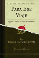 Para Ese Viaje: Juguete Cómico en un Acto y en Prosa (Classic Reprint)