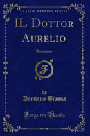 IL Dottor Aurelio: Romanzo (Classic Reprint)