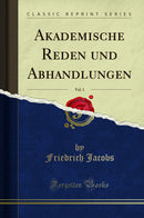 Akademische Reden und Abhandlungen, Vol. 1 (Classic Reprint)