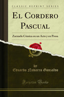 El Cordero Pascual: Zarzuela Cómica en un Acto y en Prosa (Classic Reprint)