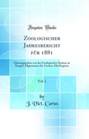 Zoologischer Jahresbericht für 1881, Vol. 1: Herausgegeben von der Zoologischen Station zu Neapel; Allgemeinen bis Vermes; Mit Register (Classic Reprint)