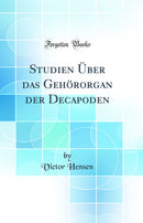 Studien Über das Gehörorgan der Decapoden (Classic Reprint)