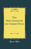 Das Spruchgedicht des Girard Pateg (Classic Reprint)
