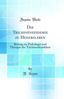 Die Trichinenepidemie zu Hedersleben: Beitrag zur Pathologie und Therapie der Trichinenkrankheit (Classic Reprint)