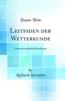 Leitfaden der Wetterkunde: Gemeinverständlich Bearbeitet (Classic Reprint)