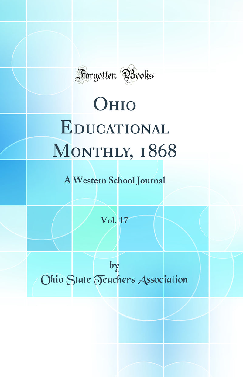 Ohio Educational Monthly, 1868, Vol. 17: A Western School Journal (Classic Reprint)