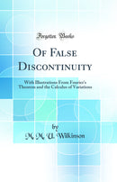 Of False Discontinuity: With Illustrations From Fourier's Theorem and the Calculus of Variations (Classic Reprint)