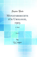 Monatsberichte für Urologie, 1903, Vol. 8: 1. Heft (Classic Reprint)