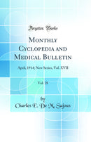 Monthly Cyclopedia and Medical Bulletin, Vol. 28: April, 1914; New Series, Vol. XVII (Classic Reprint)
