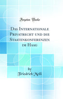 Das Internationale Privatrecht und die Staatenkonferenzen im Haag (Classic Reprint)