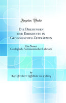 Die Drehungen der Erdkruste in Geologischen Zeiträumen: Ein Neuer Geologisch-Astronomischer Lehrsatz (Classic Reprint)