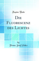 Die Fluorescenz des Lichtes (Classic Reprint)