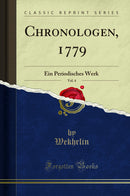 Chronologen, 1779, Vol. 4: Ein Periodisches Werk (Classic Reprint)