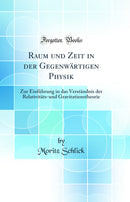 Raum und Zeit in der Gegenwärtigen Physik: Zur Einführung in das Verständnis der Relativitäts-und Gravitationstheorie (Classic Reprint)