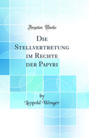 Die Stellvertretung im Rechte der Papyri (Classic Reprint)