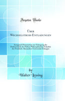 Über Wechselstrom-Entladungen: Inaugural-Dissertation zur Erlangung der Doktorwürde der Hohen Philosophischen Fakultät der Friedrich-Alexanders-Universität Erlangen (Classic Reprint)